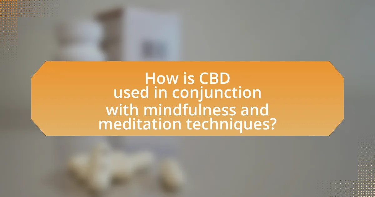 How is CBD used in conjunction with mindfulness and meditation techniques?